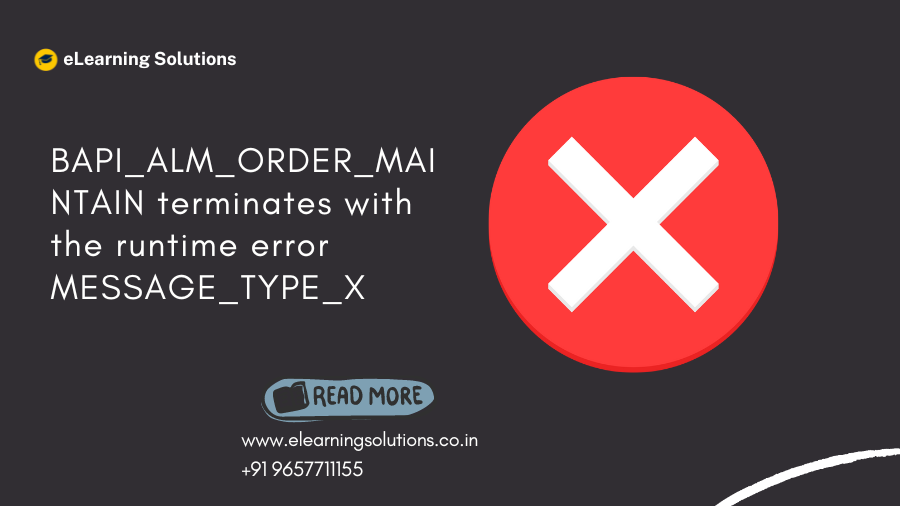 BAPI_ALM_ORDER_MAINTAIN terminates with the runtime error MESSAGE_TYPE_X